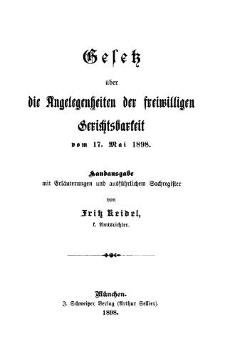 Gesetz, über die Angelegenheiten der freiwilligen Gerichtsbarkeit vom 17. Mai 1898: Handausgabe mit Erläuterungen und ausführlichem Sachregister