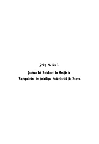 Handbuch des Verfahrens der Gerichte in Angelegenheiten der freiwilligen Gerichtsbarkeit für Bayern: Ausschließlich der Registersachen, der Fideikommißangelegenheiten und der standesherrlichen Vormundschaftssachen
