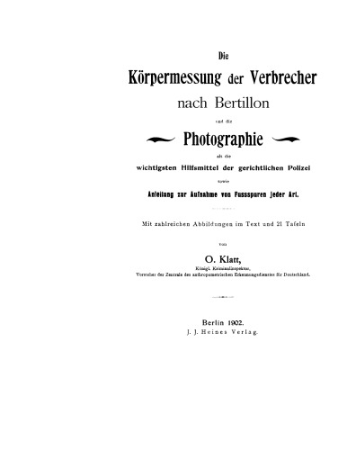 Die Körpermessung der Verbrecher nach Bertillon und die Photographie: Als die wichtigsten Hilfsmittel der gerichtlichen Polizei sowie Anleitung zur Aufnahme von Fussspuren jeder Art