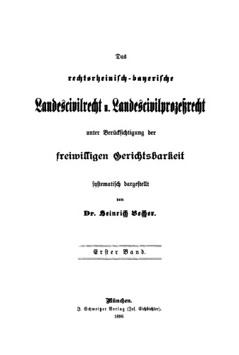 Das rechtsrheinisch-bayerische Landescivilrecht und Landescivilproceßrecht unter Berücksichtigung der freiwilligen Gerichtsbarkeit: Band 1