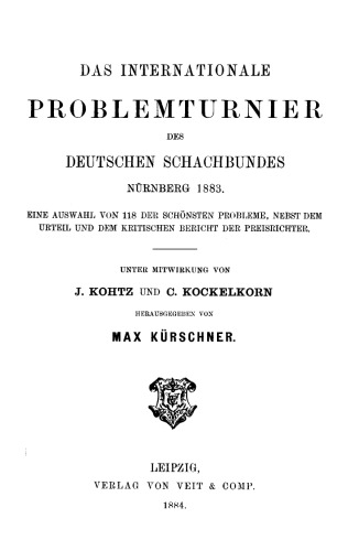 Das Internationale Problemturnier Deutschen Schachbundes Nürnberg 1883: Eine Auswahl von 118 der schönsten Probleme, nebst dem Urteil und dem kritischen Bericht der Preisrichter