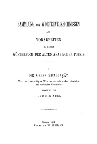 Sammlung von Wörterverzeichnissen als Vorarbeiten zu einem Wörterbuch der alten arabischen Poesie, I: Die sieben Muʿallaḳât