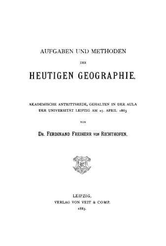 Aufgaben und Methoden der Heutigen Geographie: Akademische Antrittsrede, gehalten in der Aula der Universität Leipzig am 27. April 1883