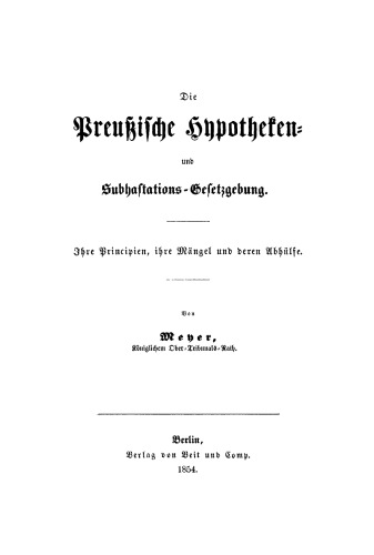 Die Preußische Hypotheken- und Subhastations–Gesetzgebung: Ihre Principien, ihre Mängel und deren Abhülfe