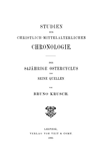 Studien christlich-mittelalterlichen Chronologie: Der 84Jährige Ostercyclus und seine Quellen