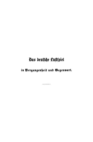 Das deutsche Lustspiel in Vergangenheit und Gegenwart: Kritische Beiträge zur Literaturgeschichte unseres Volkes