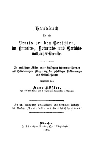 Handbuch für die Praxis bei den Gerichten im Anwalts-, Notariats- und Gerichtsvollzieher-Dienste: In praktischen Fällen unter Festsetzung bestimmter Normen mit Erläuterungen, Allegierung der gesetzlichen Bestimmungen und Entschließungen