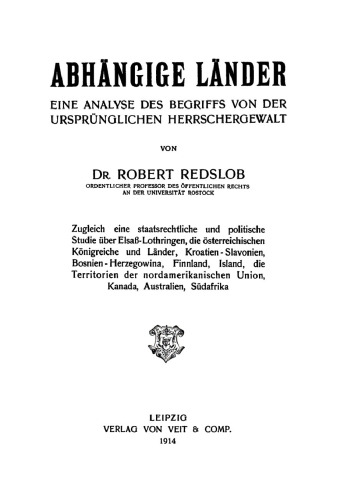 Abhängige Länder: Eine Analyse des Begriffs von der ursprünglichen Herrschergewalt. Zugleich eine staatsrechtliche und politische Studie über Elsaß-Lothringen, die österreichischen Königreiche und Länder, Kroatien-Slavonien, Bosnien- Herzegowina, Finnland, Island, die Terr