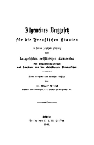 Allgemeinen Berggesetz für die Preußischen Staaten Nebengesetzen: In seiner jetzigen Fassung nebst kurzgefaßtem vollständigen Kommentar und Auszügen aus den einschlägigen