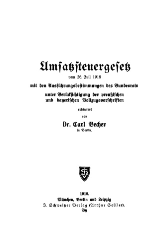 Umsatzsteuergesetz vom 26. Juli 1918 mit den Ausführungsbestimmungen des Bundesrats: Unter Berücksichtigung der preußischen und bayerischen Vollzugsvorschriften