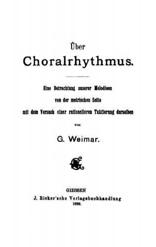 Über Choralrhythmus: Eine Betrachtung unserer Melodieen von der metrischen Seite mit dem Versuch einer rationelleren Taktierung derselben
