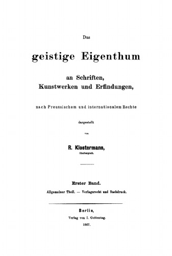 Das geistige Eigenthum an Schriften, Kunstwerken und Erfindungen: Band 1 Allgemeiner Theil. – Verlagsrecht und Nachdruck