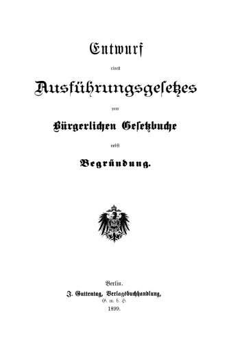 Entwurf eines Ausführungsgesetzes zum Bürgerlichen Gesetzbuche nebst Begründung