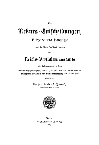 Die Rekurs-Entscheidungen, Bescheide und Beschlüsse, sowie sonstigen Veröffentlichungen des Reichs-Versicherungsamts: Als Erläuterungen zu dem Unfall-Versicherungsgesetz vom 6. Juli 1884 und dem Gesetze über die Ausdehnung der Unfall- und Krankenversicherung vom 28. Mai 1885