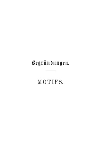 Begründung der Gesetzentwürfe, betreffend die Einführung des Grundbuchsystems in Elsaß-Lothringen / Motifs des projets de lois concernant l’introduction du système des livres fonciers en Alsace-Lorraine