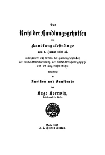 Das Recht der Handlungsgehülfen und Handlungslehrlinge: Vom 1. Januar 1898 ab, insbesondere auf Grund des Handelsgesetzbuches, der Reichs-Gewerbeordnung, der Reichs-Versicherungsgesetze und des bürgerlichen Rechts; dargestellt für Juristen und Kaufleute