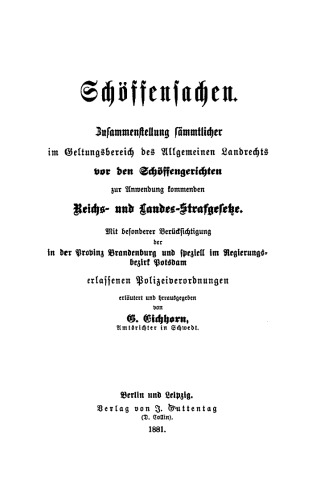Schöffensachen. Zusammenstellung sämmtlicher im Geltungsbereich des Allgemeinen Landrechts vor den Schöffengerichten zur Anwendung kommenden Reichs- und Strafgesetze: Mit besonderer Berücksichtigung der in der Provinz Brandenburg und speziell im Regierungsbezirk Potsdam erlassenden Polizeiverordnungen