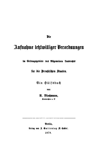 Die Aufnahme letztwilliger Verordnungen im Geltungsgebiete des Allgemeinen Landrechts für die Preußischen Staaten: Ein Hülfsbuch
