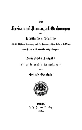 Die Kreis- und Provinzial-Ordnungen des Preußischen Staates (für die 6 östlichen Provinzen, sowie für Hannover, Hessen-Nassau u. Westfalen) nebst den Dotationsgesetzen: Synoptische Ausgabe mit erläuternden Anmerkungen