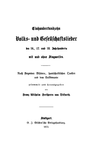 Einhundertundzehn Volks- und Gesellschaftslieder des 16., 17. und 18. Jahrhunderts mit und ohne Singweisen: Nach fliegenden Blättern, handschriftlichen Quellen und dem Volksmunde