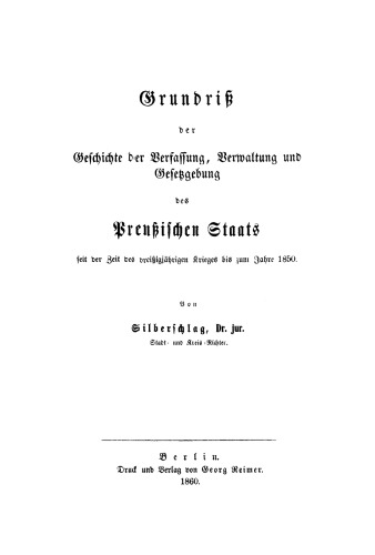 Grundriß der Geschichte der Verfassung, Verwaltung und Gesetzgebung Preußischen Staats: Seit der Zeit des dreißigjährigen Krieges bis zum Jahre 1850