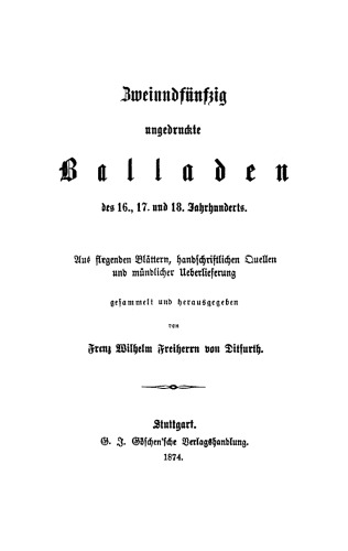 Zweiundfünfzig ungedruckte Balladen des 16., 17. und 18. Jahrhunderts: Aus fliegenden Blättern, handschriftlichen Quellen und mündlicher Ueberlieferung