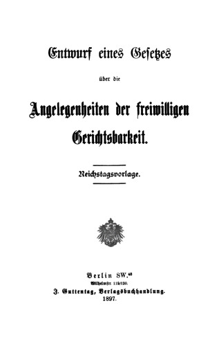 Entwurf eines Gesetzes über die Angelegenheiten der freiwilligen Gerichtsbarkeit: Reichstagsvorlage
