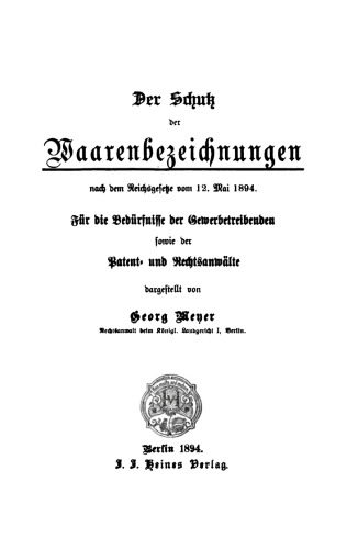 Der Schutz der Waarenbezeichnungen nach dem Reichsgesetze vom 12. Mai 1894: Für die Bedürfnisse der Gewerbetreibenden sowie der Patent- und Rechtsanwälte
