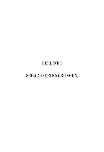 Berliner Schach-Erinnerungen: Nebst den Spielen des Greco und Lucena
