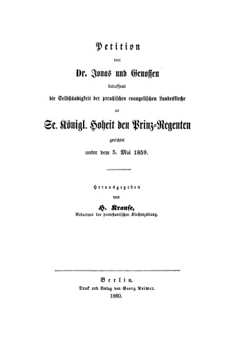 Petition von Dr. Jonas und Genossen betreffend die Selbständigkeit der preußischen evangelischen Landeskirche an Se. Königl. Hoheit den Prinz-Regenten gerichtet unter dem 5. Mai 1859