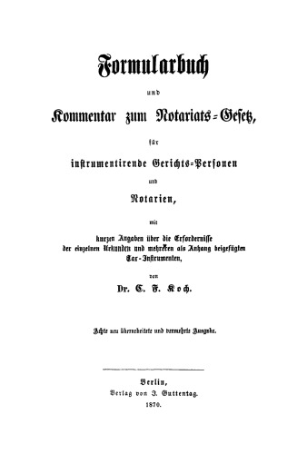 Formularbuch und Kommentar zum Notariats-Gesetz, für instrumentirende Gerichts-Personen und Notarien: Mit kurzen Angaben über die Erfordernisse der einzelnen Urkunden und mehreren als Anhang beigefügten Tax-Instrumenten