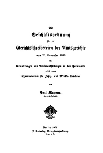 Die Geschäftsordnung für die Gerichtsschreibereien der Amtsgerichte vom 26. November 1899: Mit Erläuterungen und Musterausfüllungen in den Fomularen nebst einem Examinatorium für Justiz- und Militär-Anwärter