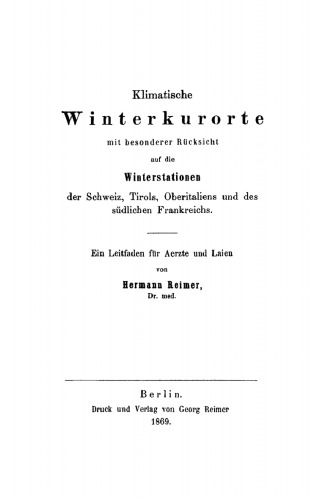 Klimatische Winterkurorte: Mit besonderer Rücksicht auf die Winterstationen der Schweiz, Tirols, Oberitaliens und des südlichen Frankreichs. Ein Leitfaden für Aerzte und Laien