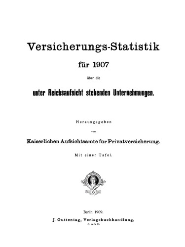 Versicherungs-Statistik für 1907 über die unter Reichsaufsicht stehenden Unternehmungen