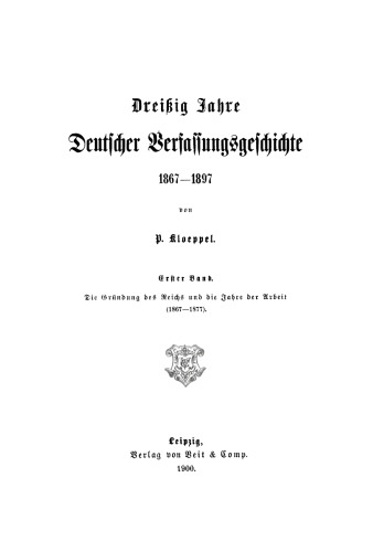 Dreißig Jahre deutscher Verfassungsgeschichte: Band 1 Die Gründung des Reichs und die Jahre der Arbeit (1867–1877)