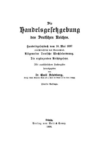 Die Handelsgesetzgebung des Deutschen Reiches: Handelsgesetzbuch vom 10. Mai 1897 einschließlich des Seerechtes. Allgemeine Deutsche Wechselordnung. Die ergänzenden Reichsgesetze. Mit ausführlichem Sachregister