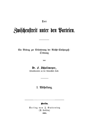 Der Zwischenstreit unter den Parteien. Ein Beitrag zur Erläuterung der Reichs-Civilprozeß-Ordnung, Abtheilung 1