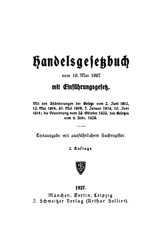 Handelsgesetzbuch vom 10. Mai 1897 mit Einführungsgesetz: Mit den Abänderungen der Gesetze vom 2. Juni 1902, 12. Mai 1904, 30. Mai 1908, 7. Jan. 1913, 10. Juni 1914; die Verordnung vom 23. Okt. 1923, des Gesetzes vom 4. Febr. 1925