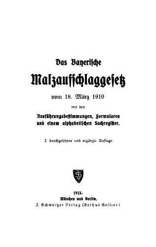 Das Bayerische Malzaufschlaggesetz vom 18. März 1910: Mit den Ausführungsbestimmungen, Formularen und einem alphabetischen Sachregister