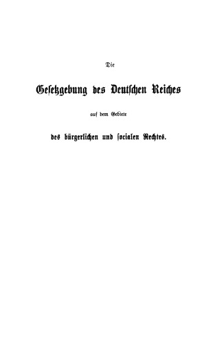 Die Gesetzgebung des Deutschen Reiches auf dem Gebiete des bürgerlichen und socialen Rechtes