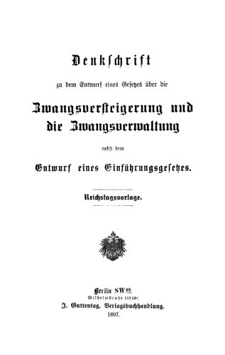 Denkschrift zu dem Entwurf eines Gesetzes über die Zwangsversteigerung und die Zwangsverwaltung: Nebst dem Entwurf eines Einführungsgesetzes. Reichstagsvorlage
