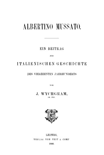 Alberto Mussato. Ein Beitrag zur italienischen Geschichte des vierzehnten Jahrhunderts