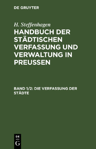 Handbuch der Städtischen Verfassung und Verwaltung in Preußen: Band 1/2 Die Verfassung der Städte