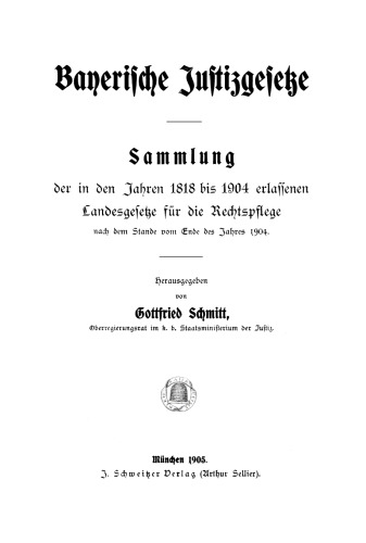 Bayerische Justizgesetze: Sammlung der in den Jahren 1818 bis 1904 erlassenen Landesgesetze für die Rechtspflege; nach dem Stande von Ende des Jahres 1904