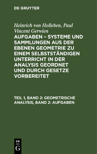 Aufgaben – Systeme und Sammlungen aus der ebenen Geometrie zu einem selbstständigen Unterricht in der Analysis geordnet und durch Gesetze vorbereitet: Teil 1, Band 2 Geometrische Analysis, Band 2: Aufgaben