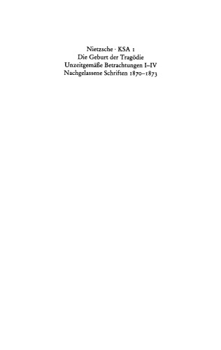 Sämtliche Werke: Band 1 Die Geburt der Tragödie. Unzeitgemäße Betrachtungen I–IV. Nachgelassene Schriften 1870–1873