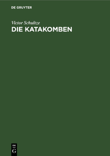 Die Katakomben: Die altchristlichen Grabstätten, ihre Geschichte und ihre Monumente