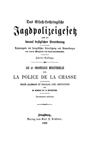 Das elsaß-lothringische Jagdpolizeigesetz nebst der daran bezüglichen Verordnung / Loi et ordonnance ministérielle sur la police de la chasse: Textausgabe mit französischer Übersetzung und Anmerkungen von einem Mitgliede des Landesausschußes