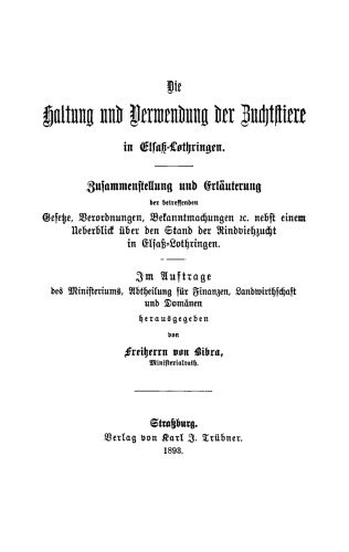 Die Haltung und Verwendung der Zuchtstiere in Elsaß-Lothringen: Zusammenstellung und Erlaeuterung der betreffenden Gesetze. Verordnungen. Bekanntmachungen ec. nebst einem Ueberblick ueber den Stand der Rindviehzucht in Elsass-Lothringen
