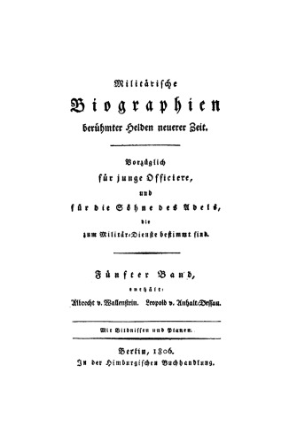 Militärische Biographien berühmter Helden neuerer Zeit: Band 5 Albrecht v. Wallenstein. Leopold v. Anhalt-Dessau